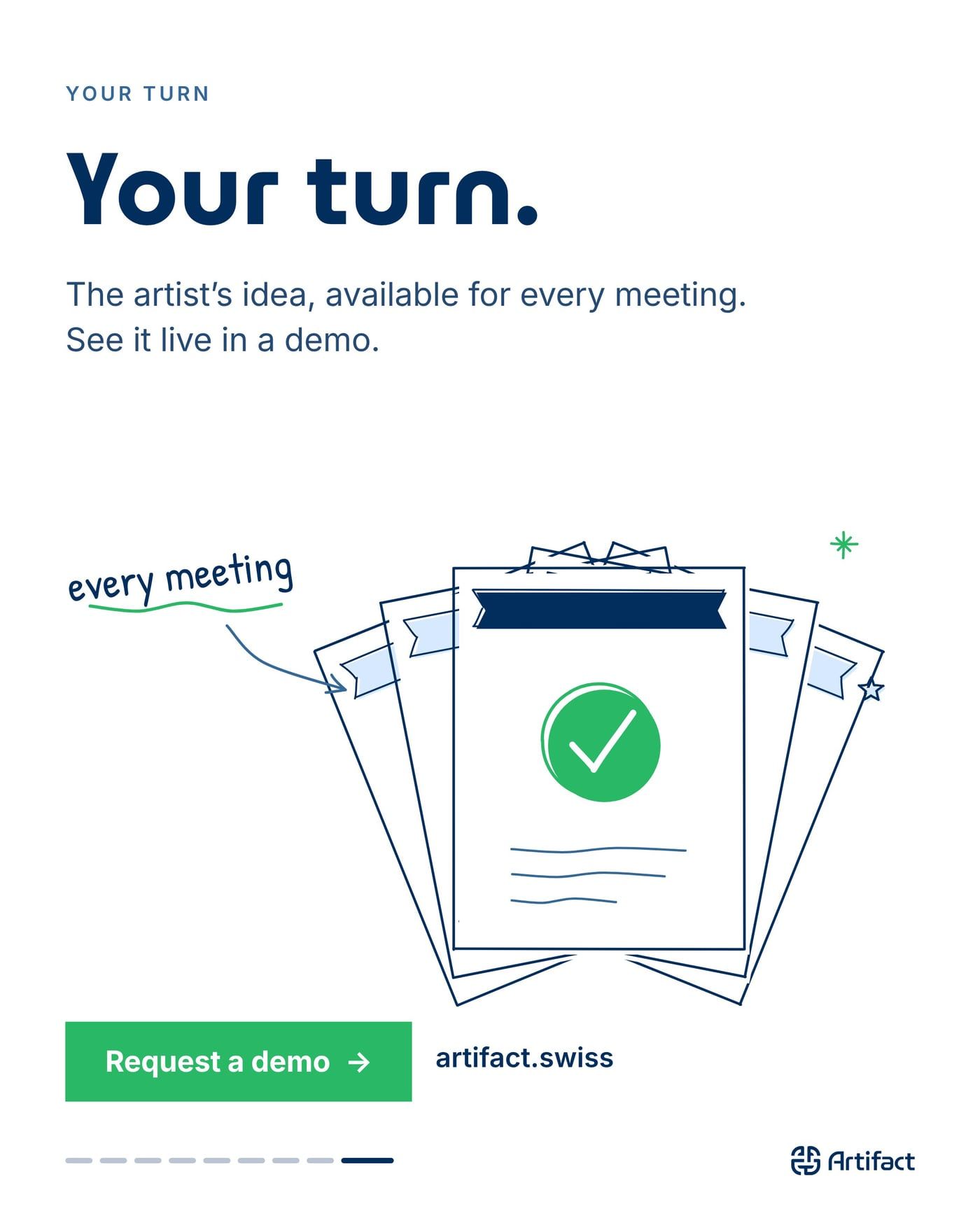 YOUR TURN. Your turn. The artist's idea, available for every meeting. See it live in a demo. Request a demo, artifact.swiss.