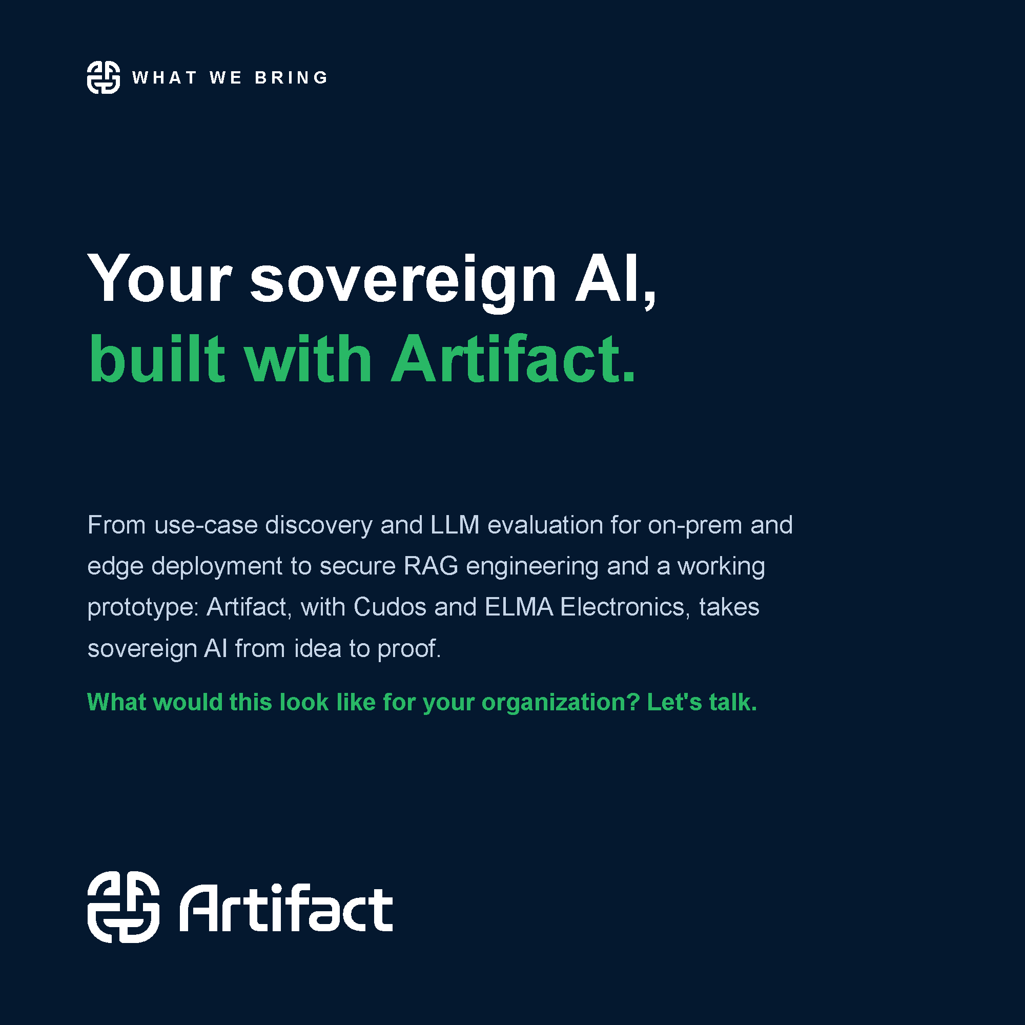 What we bring: your sovereign AI, built with Artifact. From use-case discovery and LLM evaluation for on-prem and edge deployment to secure RAG engineering and a working prototype, together with Cudos and ELMA Electronics.